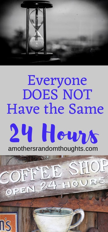 Everyone Doesn't Have the Same 24 Hours